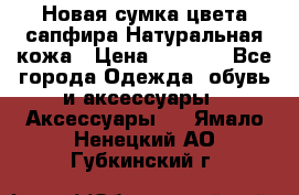 Новая сумка цвета сапфира.Натуральная кожа › Цена ­ 4 990 - Все города Одежда, обувь и аксессуары » Аксессуары   . Ямало-Ненецкий АО,Губкинский г.